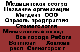 Медицинская сестра › Название организации ­ Магдент, ООО › Отрасль предприятия ­ Стоматология › Минимальный оклад ­ 20 000 - Все города Работа » Вакансии   . Хакасия респ.,Саяногорск г.